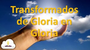 transformados-de-gloria-en-gloria-1-638